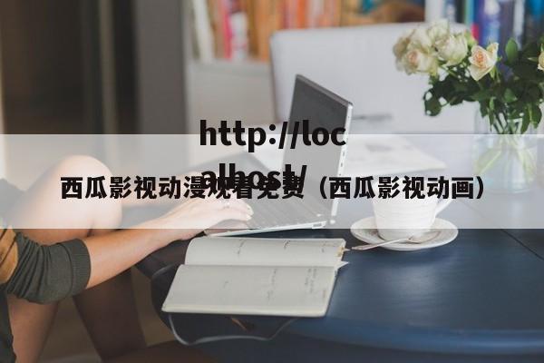 西瓜影视动漫观看免费(西瓜影视动画)