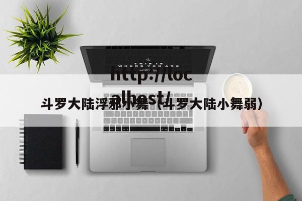斗罗大陆浮邪小舞(斗罗大陆小舞弱)