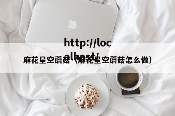 麻花星空蘑菇(麻花星空蘑菇怎么做)
